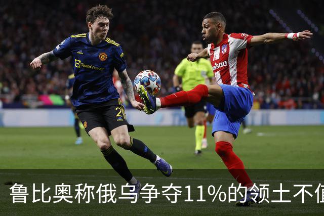鲁比奥称俄乌争夺11%的领土不值得，暗示乌克兰做出让步